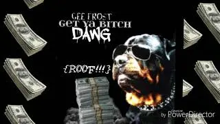 GEE FROST -  Get yo Bitch Dawg