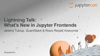 Lightning Talk: What's New in Jupyter Frontends - Jeremy Tuloup, QuantStack & Rosio Reyes, Anaconda