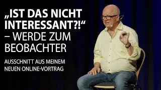 „Ist das nicht interessant!“ – Werde zum Beobachter
