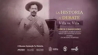 La Historia a Debate – Villa vs. Villa. Héroe o Bandolero.
