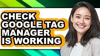 How to Check Google Tag Manager Is Working (updated)