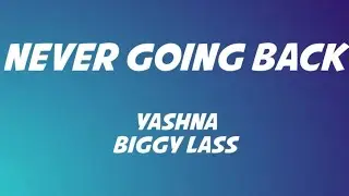 Yashna ft Biggy Lass - Never Going Back Lyrics