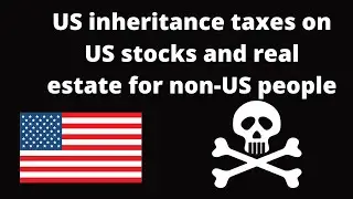 Estate and Inheritance taxes on US stocks and real estate for non Americans