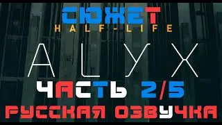 Half Life ALYX VR - Сюжет - Часть 2/5 (русская озвучка, русификатор, на русском)