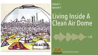 S2E5 Living Inside A Clean Air Dome