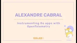 Instrumenting Go Apps With OpenTelemetry - Alexandre Cabral