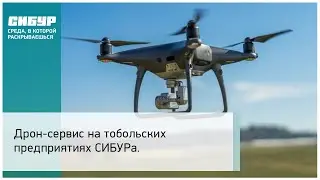 Дрон-сервис на тобольских предприятиях СИБУРа