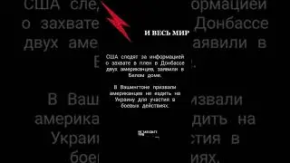 США следят за информацией о захвате в плен в Донбассе двух американцев...