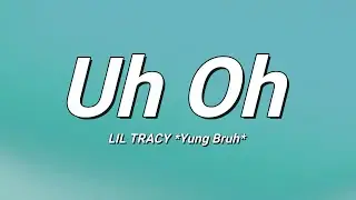 LIL TRACY *Yung Bruh* - Uh Oh (Lyrics)