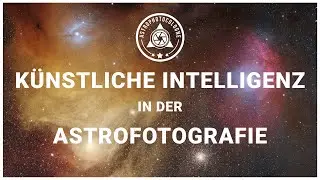 Künstliche Intelligenz in der Astrofotografie - Welche AI Tools gibt es und wie funktionieren diese?