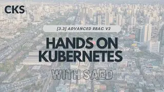 HANDS ON: 3.3 ADVANCED RBAC v2  [CKS]
