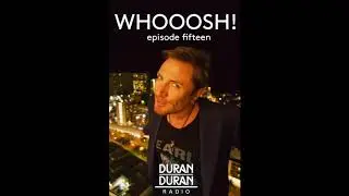 WHOOOSH! on Duran Duran Radio with Simon Le Bon & Katy - Episode 15!