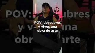 POV: descubres y vives una obra de arte