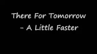 There For Tomorrow - A Little Faster