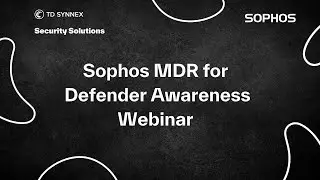 Sophos MDR for Defender Awareness Webinar