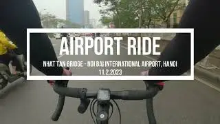 HANOI CYCLING. NHAT TAN BRIDGE TO AIRPORT RIDE. 11.2.2023