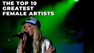 WHO ARE THE TOP 10 FEMALE ARTISTS OF ALL TIME!?!?!?!?
