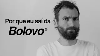 Por que eu saí da Bolovo®