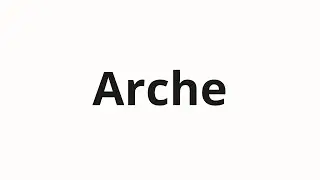 How to pronounce Arche