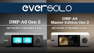 Eversolo DMP-A6 Gen 2 & DMP-A6 Master Edition Gen 2 Overview