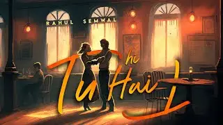 Tu Hi Hai (Official Lyrical Video) | Rahul Semwal