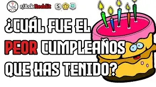 ¿Cuál fue el PEOR cumpleaños que has tenido? - Reddit Pregunta