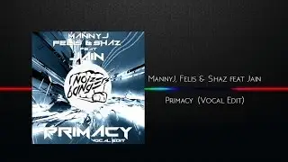 MannyJ, Felis, Shaz Ft. Jain - Primacy - Vocal Edit