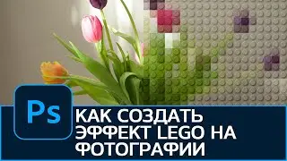 Как создать ЭФФЕКТ ЛЕГО (LEGO) на фотографии в Photoshop