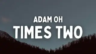 Adam Oh - Times Two (Lyrics)