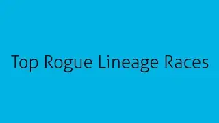 Top Rogue Lineage Races