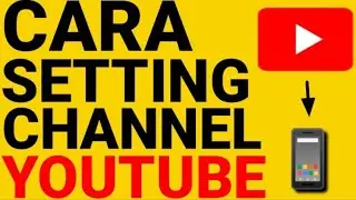 CARA SETTING CHANNEL YOUTUBE AGAR BANYAK VIEWERS DAN SUBSCRIBER