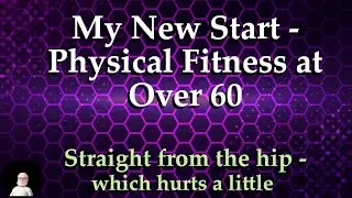 My New Start - Physical Fitness at Over 60 - Day One