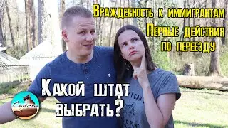 Враждебность к иммигрантам /Первые действия по приезду / Какой штат выбрать и многое другое