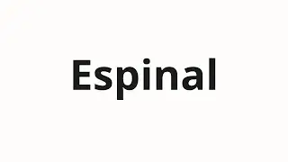How to pronounce Espinal