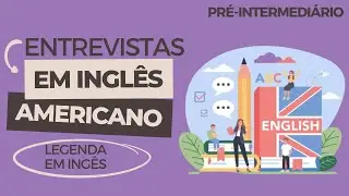 5 ENTREVISTAS EM INGLÊS - (NÍVEL PRÉ-INTERMEDIÁRIO) - COM LEGENDAS EM INGLÊS