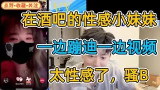在酒吧的技校小妹妹，一边蹦迪一边视频，太性感了，骚B