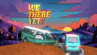 WE THERE YET?