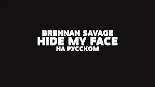 BRENNAN SAVAGE - HIDE MY FACE НА РУССКОМ + LYRICS