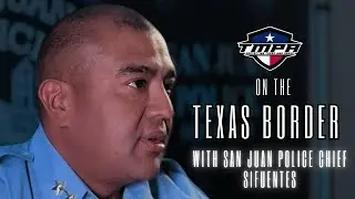 Battling the Border with San Juan Police Chief Sifuentes