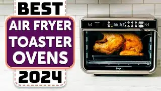 Best Air Fryer Toaster Oven - Top 5 Best Air Fryer Toaster Ovens in 2024