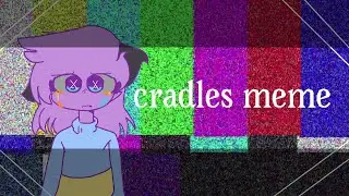 Cradles // animation meme