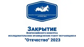 Закрытие Всероссийского конкурса исследовательских краеведческих работ обучающихся "Отечество" 2023