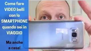 Come fare VIDEO belli con lo SMARTPHONE quando sei in VIAGGIO (ma anche a casa)
