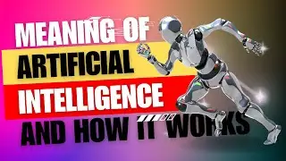 Meaning of Artificial Intelligence and How it works