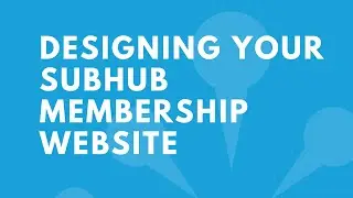 Designing Your SubHub Membership Website