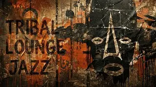 Tribal Lounge Jazz – Sacred Grooves | Night Ritual Jazz for Focus