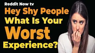 Hey Shy People What Is Your Worst Experience?  r/AskReddit | Reddit Now TV