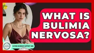 What Is Bulimia Nervosa? | Eating Disorder Support Hub