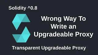Wrong Way To Write an Upgradeable Proxy - Transparent Upgradeable Proxy - Part 1 | Solidity 0.8