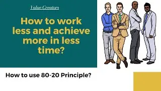 How to achieve more in less time? | Use 80-20 Principle | Work Less and Achieve More
